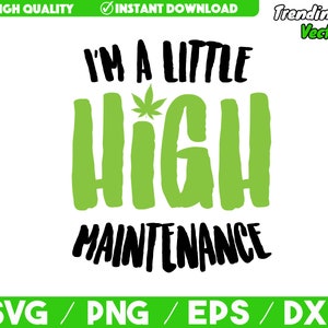 I'm A Little High Maintenance SVG - Weed SVG File - Funny Adult Weed Quote - Download, Svg Png Eps Dxf
