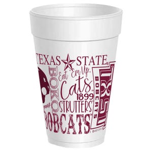 May include: White foam cup with a maroon design featuring the words "Texas State", "Eat 'em Up", "Cats", "1899", "Strutters", and "Bobcats".