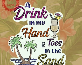 Tropical “A Drink in my Hand  & Toes in the Sand” Vinyl Refrigerator( Fridge)  Magnet