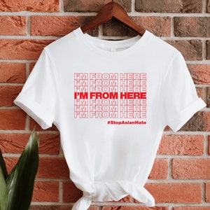 I'M FROM HERE | #StopAsianHate | Anti-Racism Tshirt Sweatshirt  | Protest March Resist | StopAAPIHate