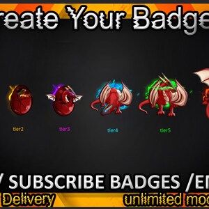 May include: Six animated dragon badges in different stages of hatching from an egg. The badges are labeled tier 1 through tier 6. The text "Create Your Badges" is at the top of the image. The text "LOGO / SUBSCRIBE BADGES / EMOTES" is at the bottom of the image. The text "24 hours Delivery" is at the bottom left of the image. The text "unlimited modifications" is at the bottom right of the image.