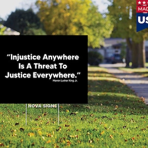 Injustice Anywhere Is A Threat To Justice Everywhere Yard Sign Double Sided (Weatherproof)