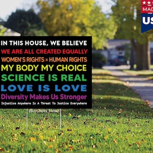 In This House, We Believe We Are All Created Equally + My Body My Choice + Love Is Love Yard Sign Double Sided (Weatherproof)