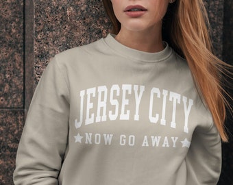 Funny Jersey City Varsity Crewneck Sweatshirt, Sarcastic unisex New Jersey Gift, NJ sweatshirt, Now go AWAY!