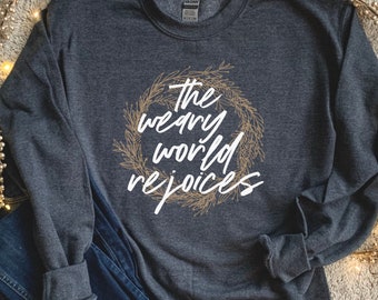 The Weary World Rejoices Sweatshirt / Oh Holy Night / O Holy Night / Christmas Crew Sweatshirt / Christmas Sweater / Christmas Hymn