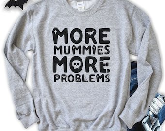 Mo Mummies Mo Problems More Mummies More Problems Funny Halloween Pullover Sweatshirt Fall Shirt Halloween Costume Cute Halloween Shirt