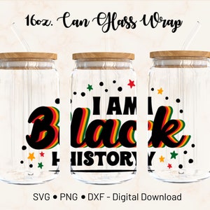 16oz I am Black History Libbey Can Glass Wrap SVG, , SVG Files for Cricut, Svg Dxf Png File Digital Download