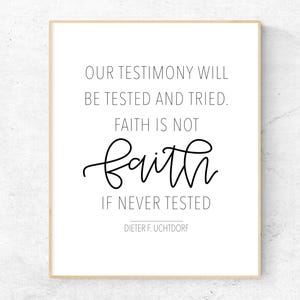 Faith Is Not Faith If It Is Never Tested, LDS Printable Wall Art, LDS Wall Art, LDS Quote Print, General Conference Quote, Dieter F Uchtdorf