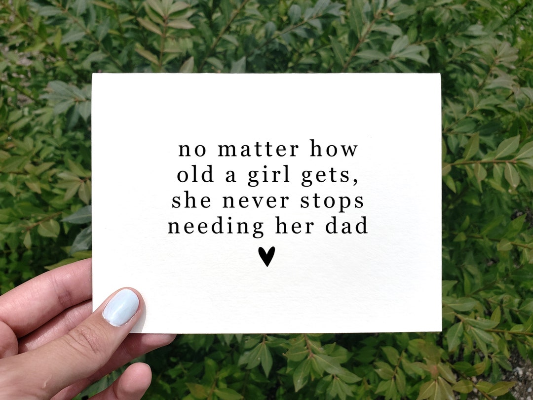 No Matter How Old A Girl Gets She Never Stops Needing Her Dad Father's ...