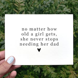 Egal wie alt ein Mädchen wird, sie hört nie auf, ihren Vater zu brauchen Vatertagskarte, Geburtstagskarte für Vater von Tochter, druckbare Karte für Vater
