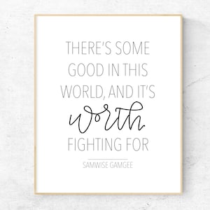 May include: A black and white printable quote on a white background with a beige frame. The quote reads "There's some good in this world, and it's worth fighting for."  The quote is attributed to Samwise Gamgee.