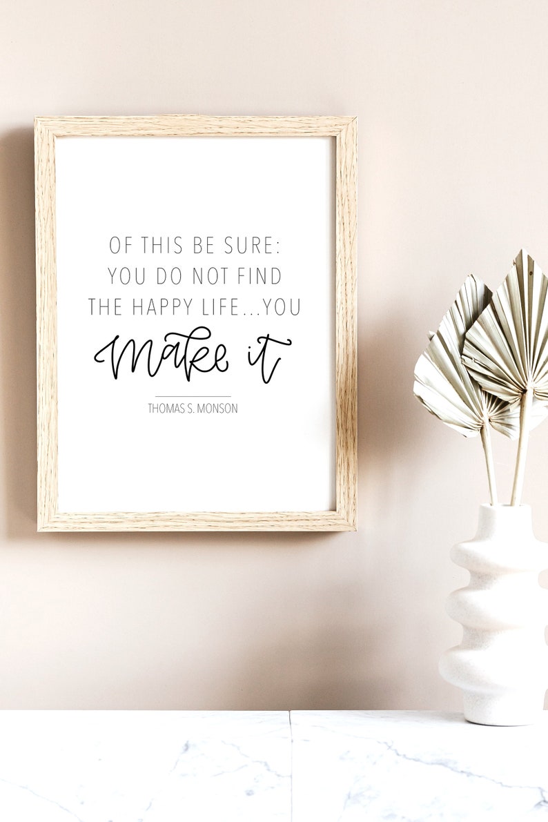 You Do Not Find the Happy Life You Make It Thomas S Monson Quote, LDS ...