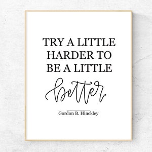 Try A Little Harder To Be A Little Better Gordon B Hinckley Printable Wall Art, LDS Quote Print, LDS Wall Art, Modern Christian Wall Art