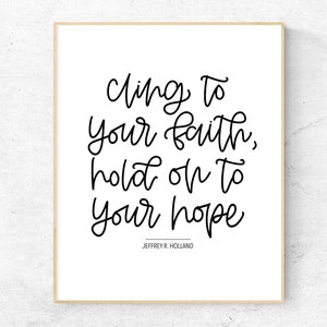 Printable Jeffrey R Holland Quote Print, Cling To Your Faith LDS Wall Art, LDS Decor, Relief Society Handout, Modern Christian Home Decor