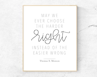 May We Ever Choose The Harder Right Instead Of The Easier Wrong, Thomas S Monson, LDS Quote Print, LDS Wall Art, Latter Day Saint Art