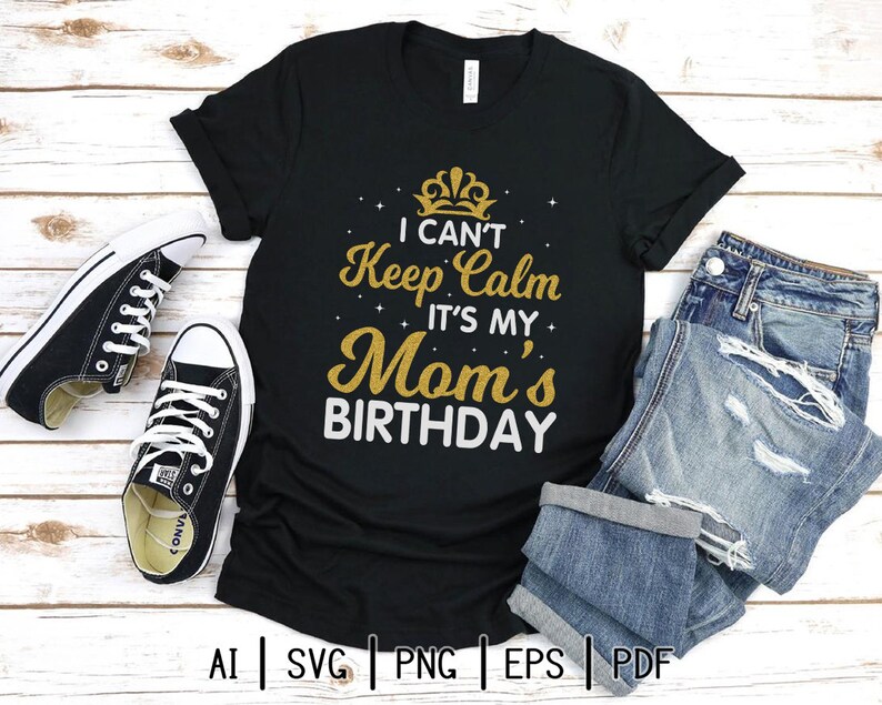 Download I Can T Keep Calm It S My Mom Birthday Svg Birthday Mom Happy Birthday Birthday Gift Digital Download Print Sublimation Drawing Illustration Art Collectibles Delage Com Br