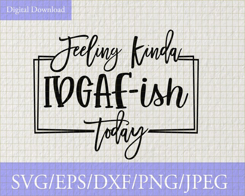 Download Feeling Kinda IDGAF-ish Today Svg Funny Svg Sarcastic Svg ...