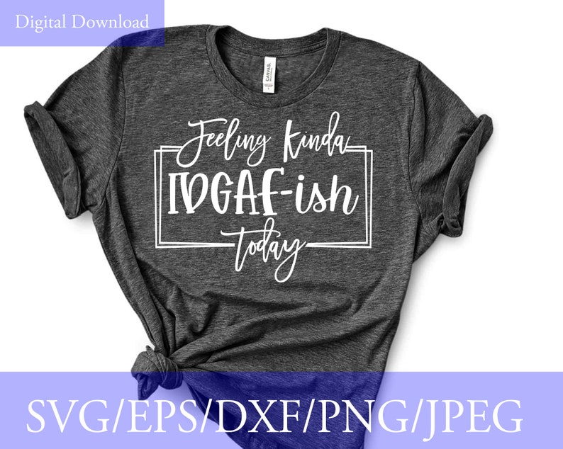 Download Feeling Kinda IDGAF-ish Today Svg Funny Svg Sarcastic Svg ...