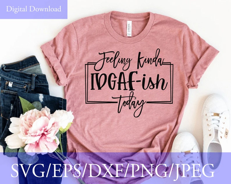 Download Feeling Kinda IDGAF-ish Today Svg Funny Svg Sarcastic Svg ...