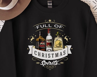 Whiskey Vodka Tequila Sweatshirt, Funny Christmas Sweatshirt, Christmas Drinking Tee, Full of Christmas Spirits Sweater, Christmas Party Tee