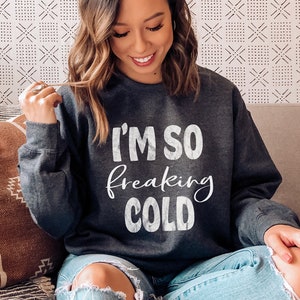 I m so Freaking Cold Sweatshirt Funny Christmas Sweatshirt Holiday Sweatshirt Warm and Cozy Christmas Sweatshirt Etsy Ireland
