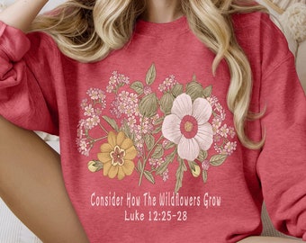 Womens Christian Floral Sweatshirt, Scripture Bible Verse Hoodie, Inspirational Faith Sweater, Luke 12 Consider Wildflowers Christian Gift