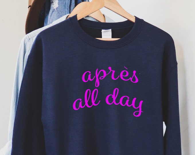 Apres All Day winter sweatshirt, holiday sweatshirt, ski sweater, Christmas party, Snowboard sweatshirt, Secret Santa Gift for women
