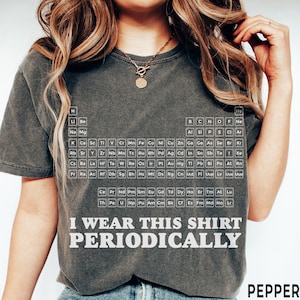 Funny Science Chemistry Shirt, Comfort Colors®, Periodic Table Tee, Chemist Scientist Chemistry Teacher TShirt, Gift for Grad, Science Gift