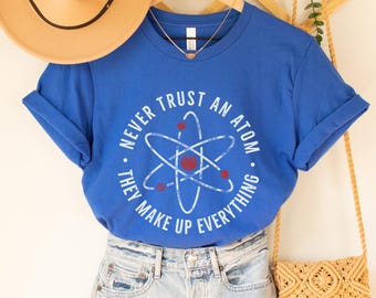 Camiseta "Nunca confíes en un átomo", camiseta divertida para profesores de ciencias STEM, regalos para amantes de la química, la física y la ciencia.