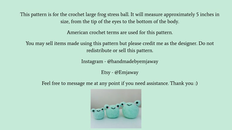 May include: Three crocheted green frog stress balls. The frogs are approximately 5 inches tall. The pattern is available for purchase.