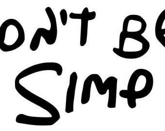 Don't Be A Simp SVG File | Funny Sayings | Simpsons Parody | Typography | JPEG PNG | Cricut or Silhouette | Digital Download
