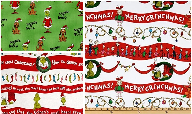 May include: Four different fabric designs featuring the Grinch from the book "How the Grinch Stole Christmas!" The designs include the Grinch, Max the dog, and the Whos. The text "Naughty or Nice?" and "How the Grinch Stole Christmas!" are included in the designs.