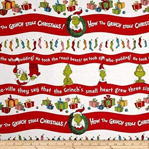 May include: White fabric with a red and green repeating pattern featuring the Grinch from the book "How the Grinch Stole Christmas!" The pattern includes the Grinch's face, the text "How the Grinch Stole Christmas!" and a repeating pattern of green and red Christmas stockings.