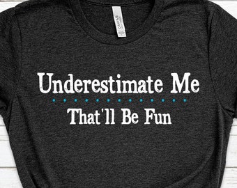 Underestimate Me...That'll Be Fun - T-Shirt