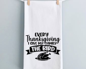 Every Thanksgiving I give My Family the Bird! Thanksgiving Hostess - Funny Holiday Tea Towel