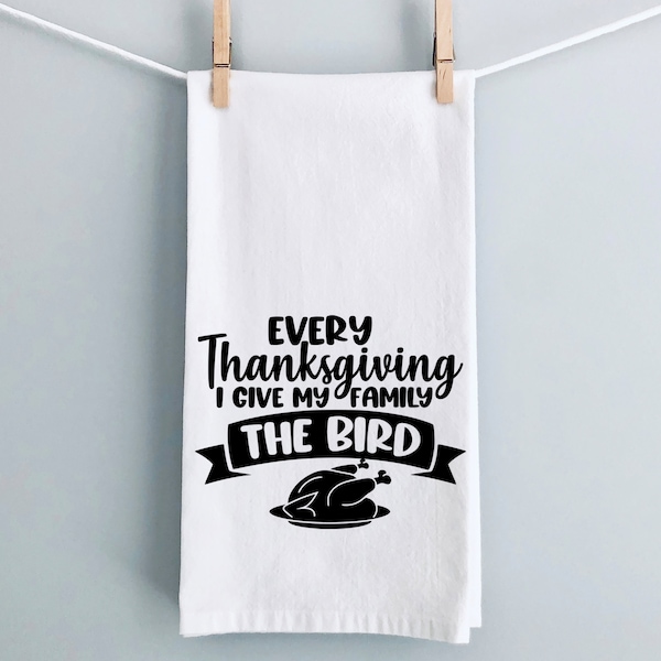 Every Thanksgiving I give My Family the Bird! Thanksgiving Hostess - Funny Holiday Tea Towel