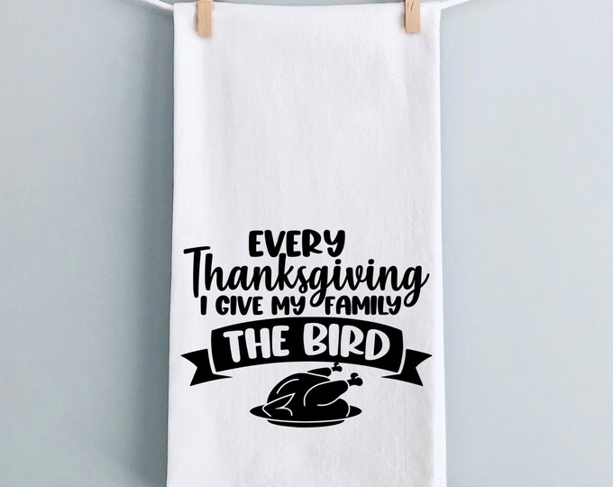 Every Thanksgiving I give My Family the Bird! Thanksgiving Hostess - Funny Holiday Tea Towel