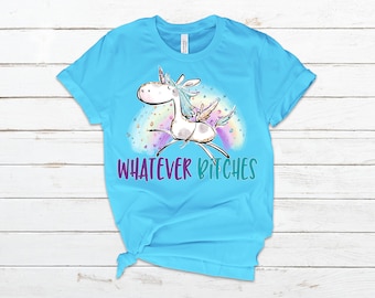 Unicorn Whatever B*tches Tee: Funny Graphic T-Shirt