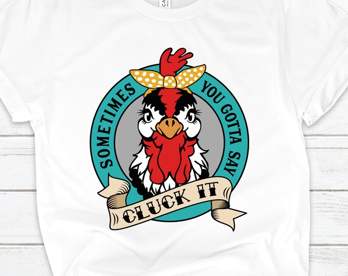 Sometimes You Just Gottta Say Cluck it! - Chicken Lovers T-Shirt - FREE Personalization
