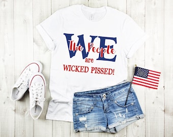 We the People Are Wicked Pissed - T-Shirt - FREE US SHIPPING!