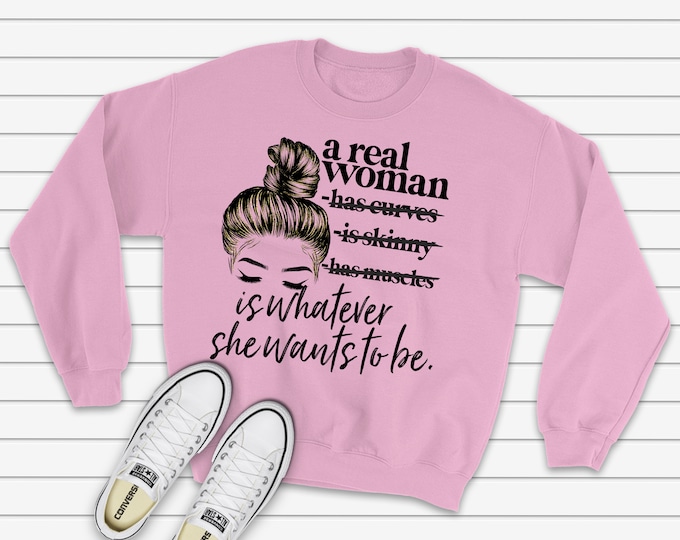 A Real Woman...is Whatever She Wants to Be! Premium Sweatshirt - Avail up to 5X