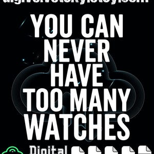 Può includere: Grafica digitale nera con il testo bianco "YOU CAN NEVER HAVE TOO MANY WATCHES". L'URL del negozio Etsy "digivelvetsky.etsy.com" è in alto. Include icone di tipo di file per PNG, SVG, EPS, AI e PDF.