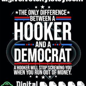 May include: Black digital download graphic with white text. The text reads: "The only difference between a hooker and a democrat. A hooker will stop screwing you when you run out of money." Includes file type icons.