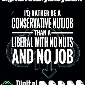 Puede incluir: Gráfico de descarga digital negro con texto blanco: "I'D RATHER BE A CONSERVATIVE NUTJOB THAN A LIBERAL WITH NO NUTS AND NO JOB." La URL de la tienda Etsy digivelvetsky.etsy.com está en la parte superior. Incluye iconos de tipo de archivo PNG, SVG, EPS, AI y PDF.