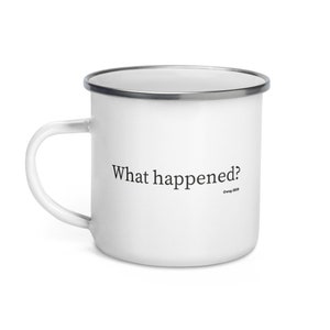 What Happened? - Enamel Mug, Funny Coffee Mug, Fun Gift, Christmas Gift, Holiday Gift