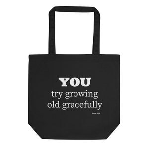 YOU Try Growing Old Gracefully - Black Eco Tote Bag, Funny Tote Bag, Birthday Gift, Christmas Gift, Holiday Gift