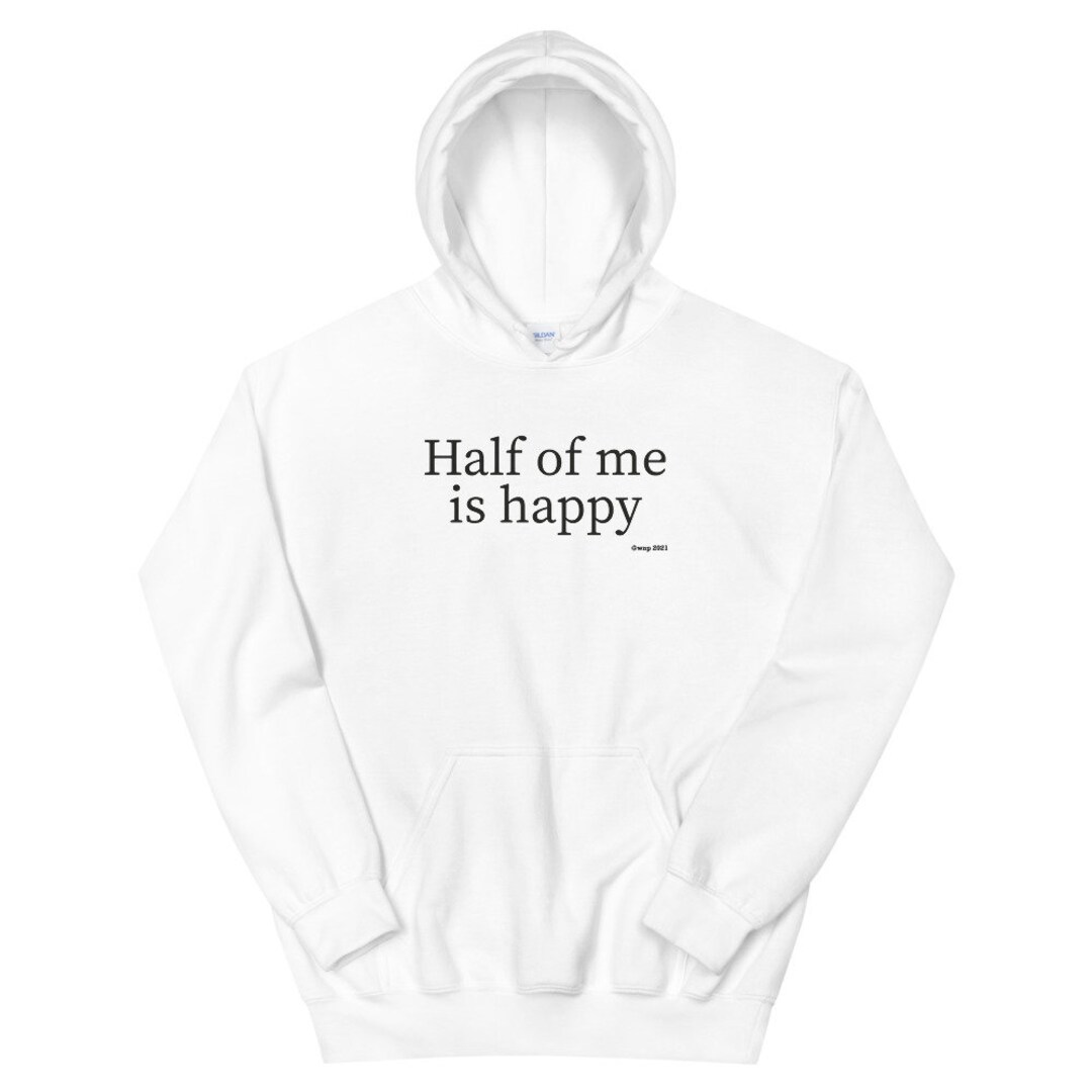 Half of Me is Happy UNISEX Hoodie Funny Hoodie, Graphic Hoodie