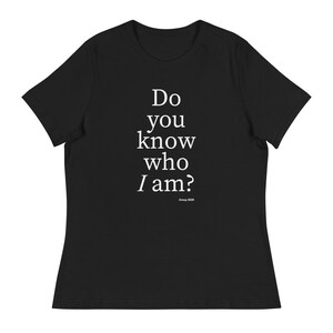 Do you know who I am? ITALICS - Women&#39;s Relaxed T-Shirt, Funny T-Shirt, Birthday Gift, Christmas Gift, Holiday Gift