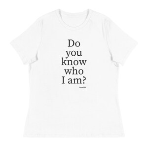 Do you know who I am? - Women&#39;s Relaxed T-Shirt, Funny T-Shirt, Birthday Gift, Christmas Gift, Holiday Gift