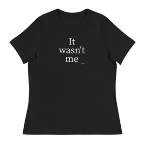 It wasn’t me - Women&#39;s Relaxed T-Shirt, Funny T-Shirt, Birthday Gift, Christmas Gift, Holiday Gift